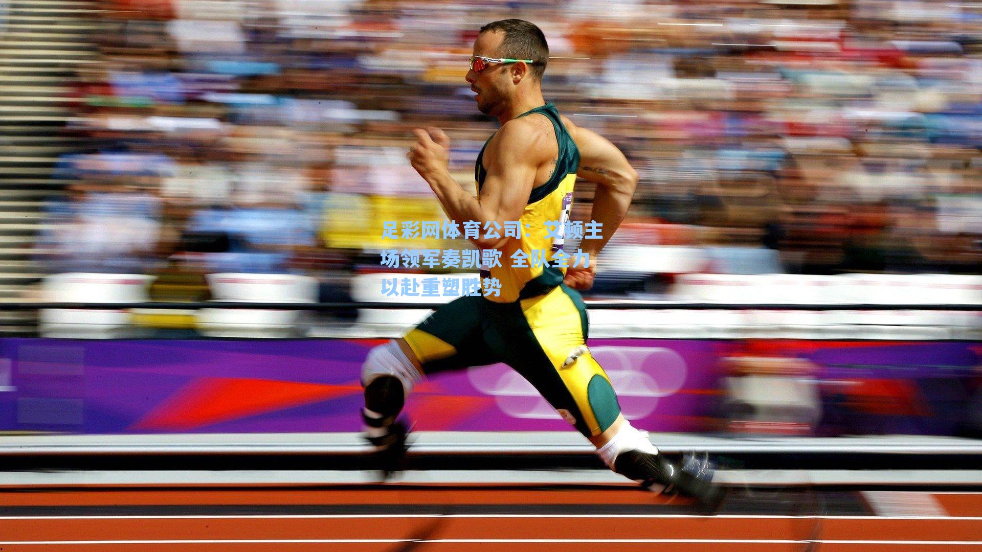 足彩网体育公司：艾顿主场领军奏凯歌 全队全力以赴重塑胜势