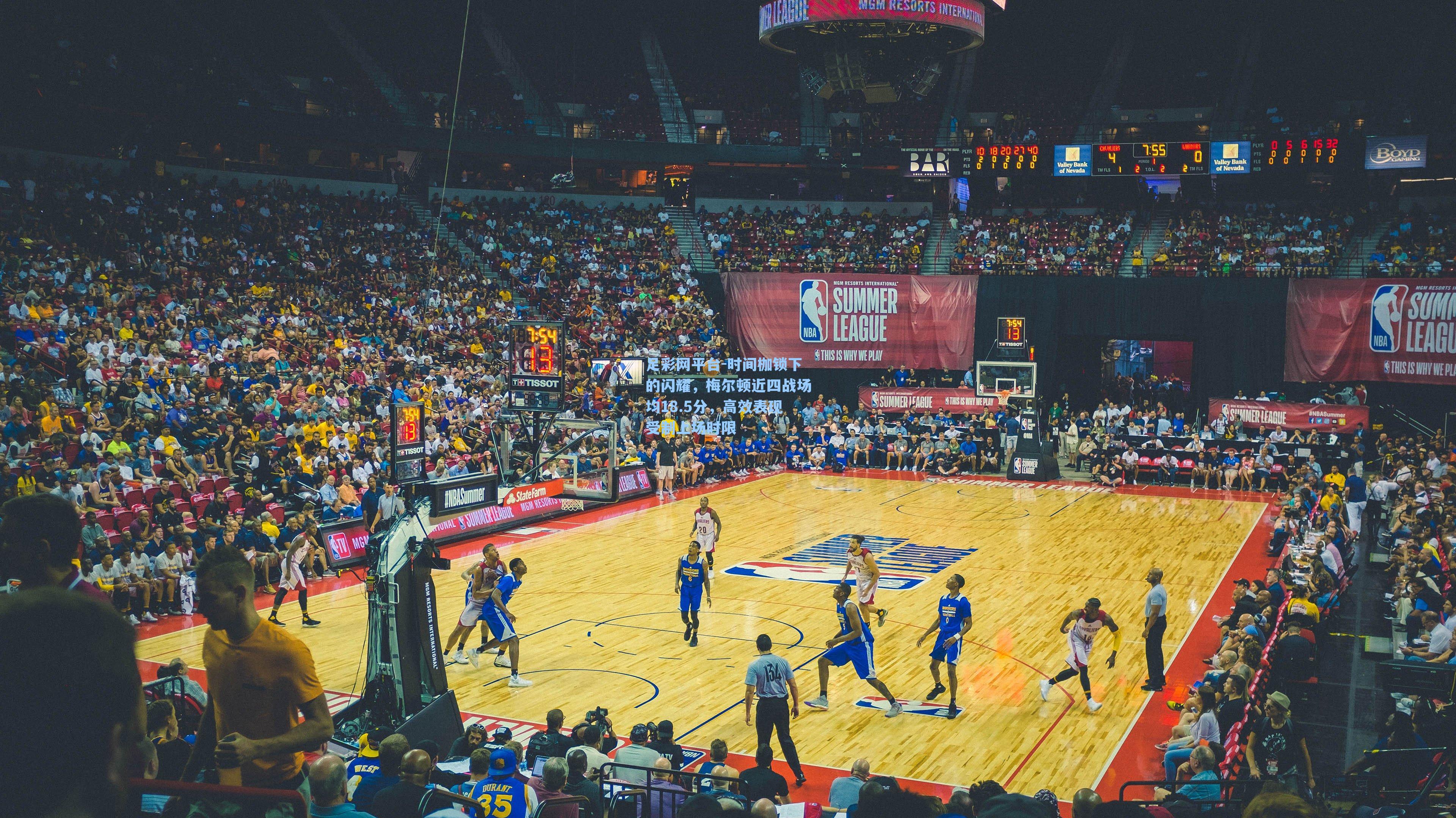 足彩网平台-时间枷锁下的闪耀，梅尔顿近四战场均18.5分，高效表现受制上场时限