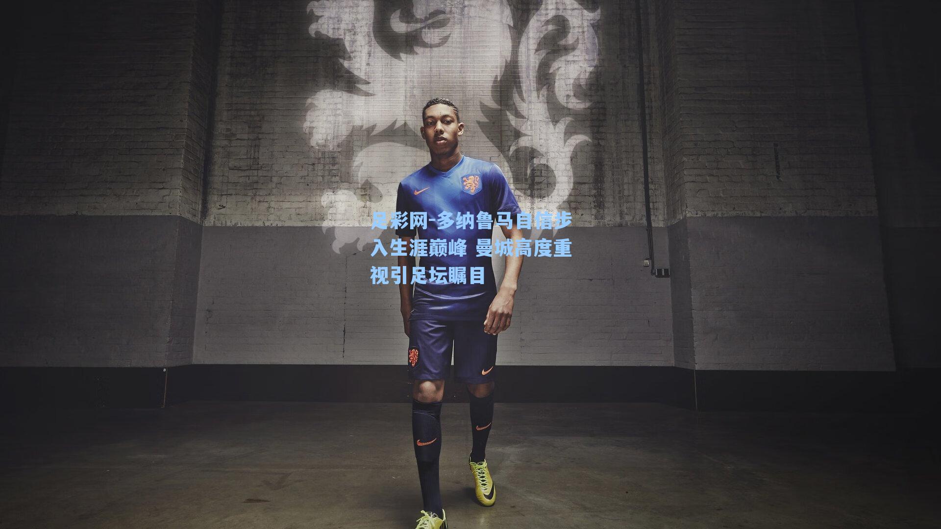 多纳鲁马自信步入生涯巅峰 曼城高度重视引足坛瞩目