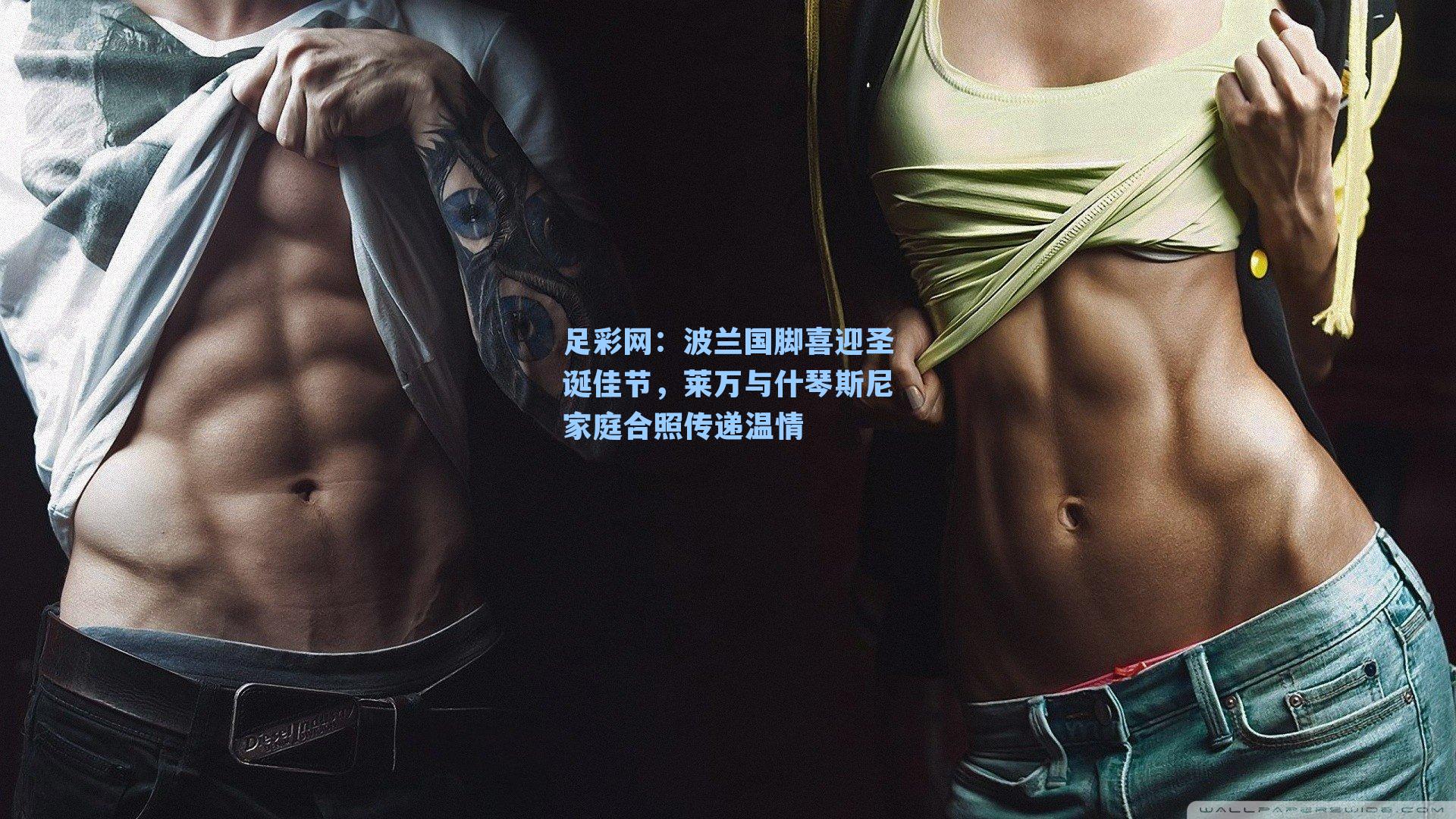 足彩网：波兰国脚喜迎圣诞佳节，莱万与什琴斯尼家庭合照传递温情