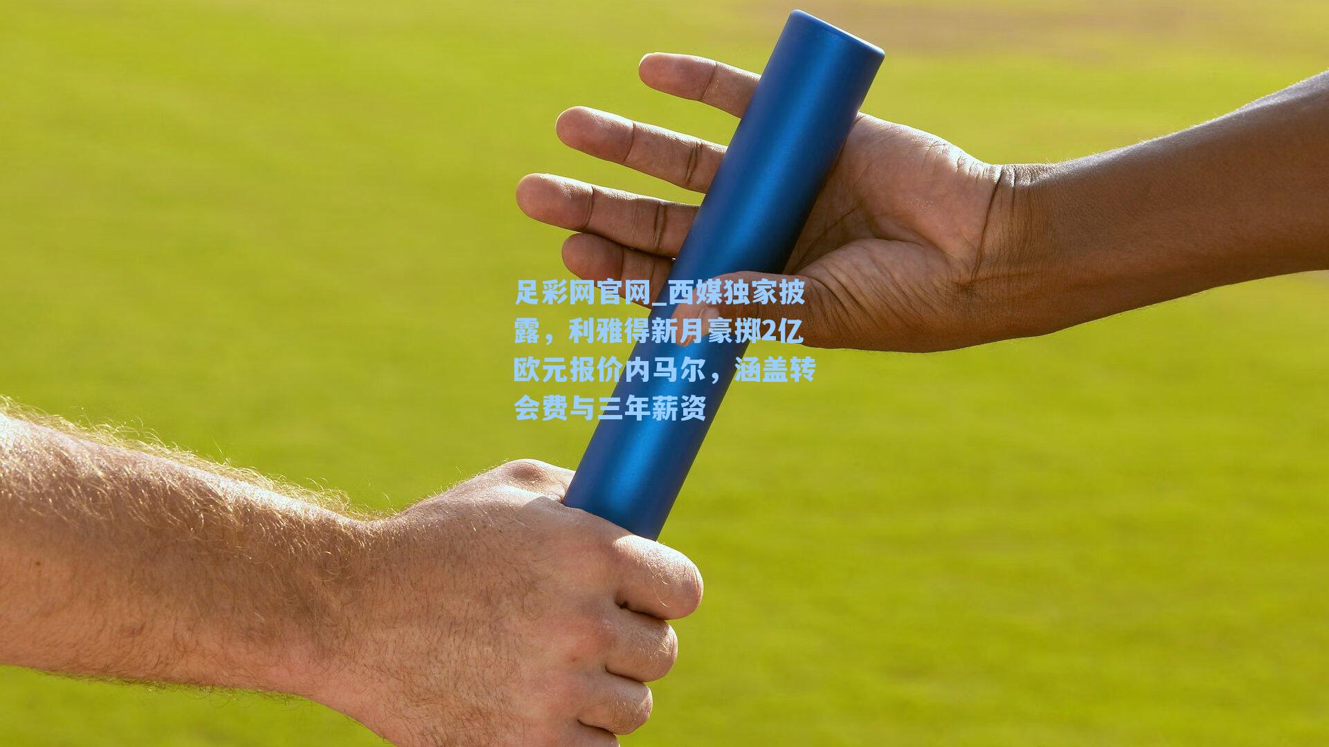 足彩网官网_西媒独家披露，利雅得新月豪掷2亿欧元报价内马尔，涵盖转会费与三年薪资