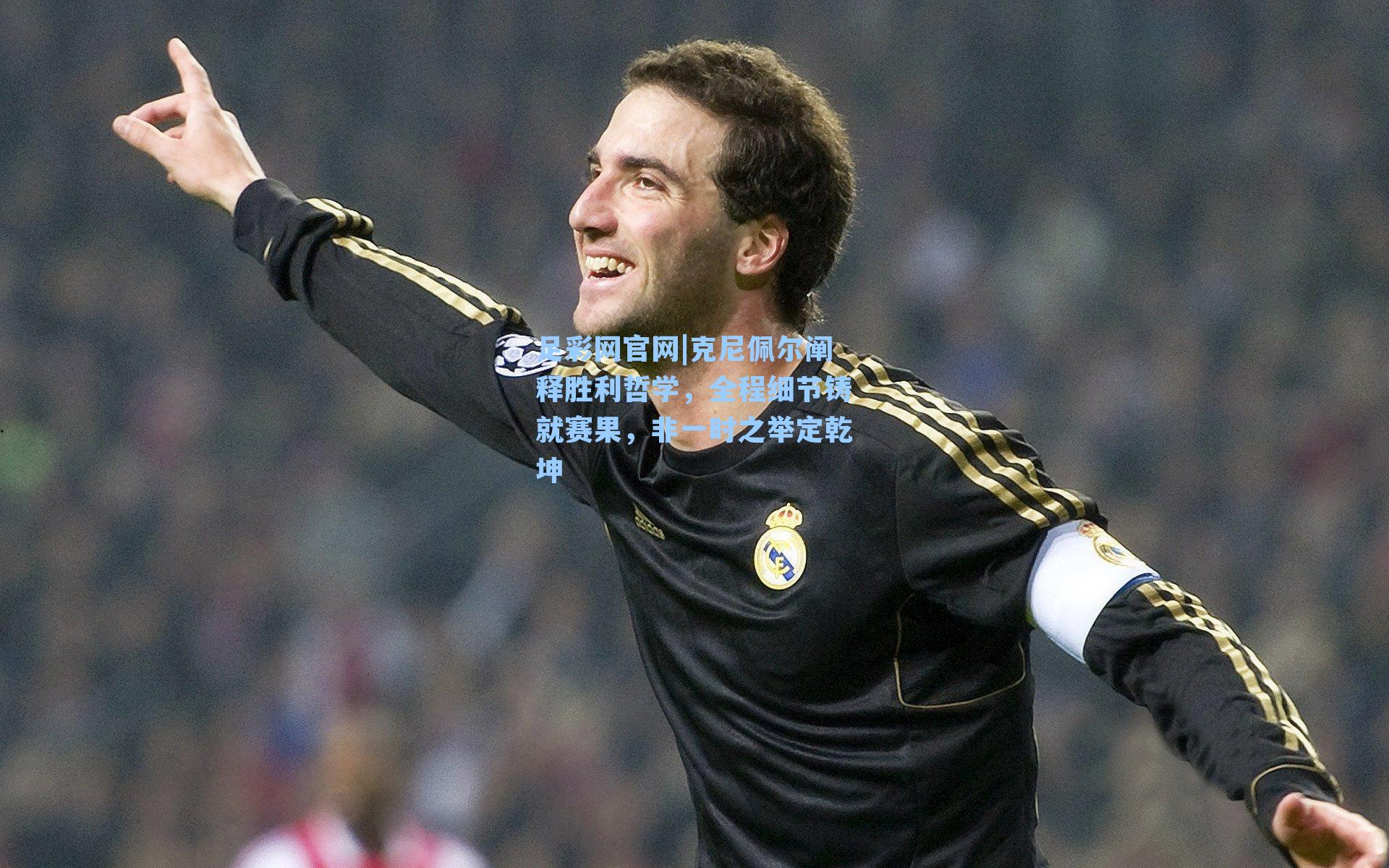 足彩网官网|克尼佩尔阐释胜利哲学，全程细节铸就赛果，非一时之举定乾坤