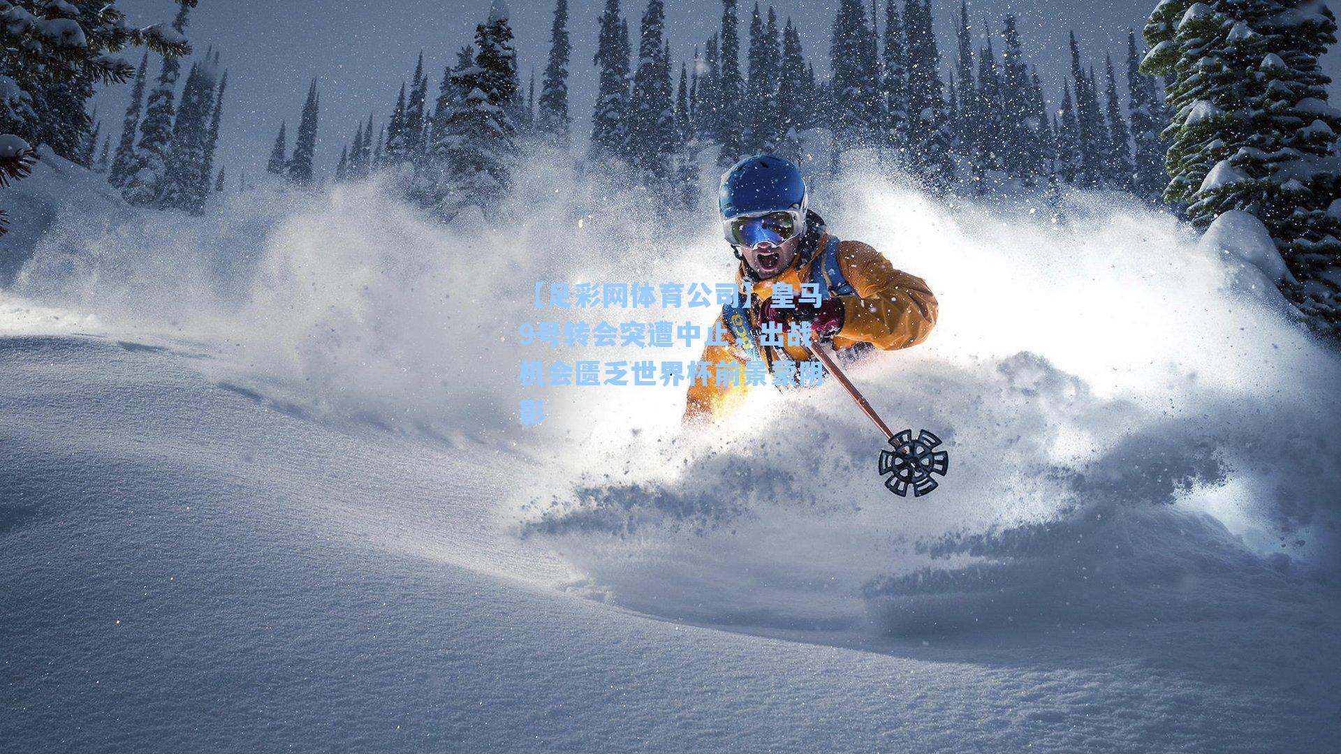 【足彩网体育公司】皇马9号转会突遭中止，出战机会匮乏世界杯前景蒙阴影