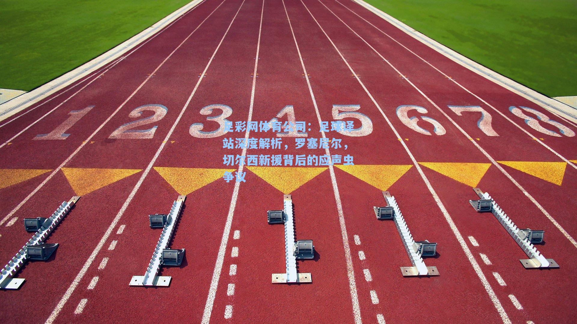 足彩网体育公司：足球译站深度解析，罗塞尼尔，切尔西新援背后的应声虫争议